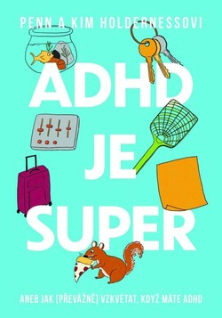 ADHD je super, aneb, Jak (převážně) vzkvétat, když máte ADHD