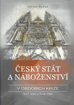 Český stát a náboženství v obdobích krize 1547-1620 a 1948-1989
