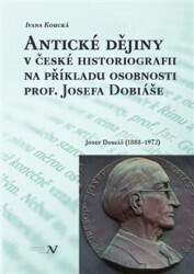 Antické dějiny v české historiografii na příkladu osobnosti prof. Josefa Dobiáše