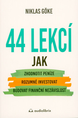 44 lekcí, jak zhodnotit peníze, rozumně investovat a budovat finanční nezávislost