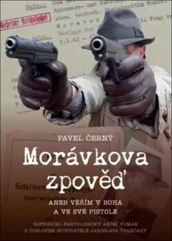 Morávkova zpověď, aneb, Věřím v Boha a ve své pistole